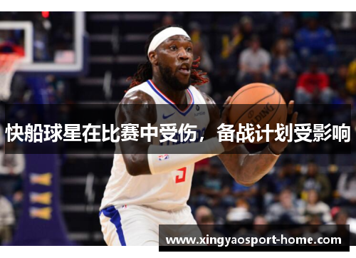 快船球星在比赛中受伤，备战计划受影响