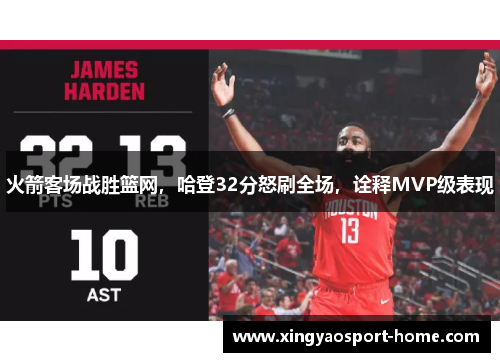 火箭客场战胜篮网，哈登32分怒刷全场，诠释MVP级表现